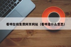 看呗在线免费网页网站（看呗是什么意思）