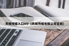 天娱传媒入囗MV（天娱传媒有限公司官网）