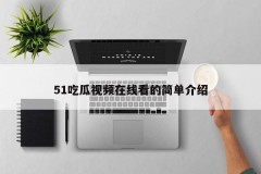 51吃瓜视频在线看的简单介绍