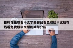日韩在线观看中文字幕在线看免费版中文版在线看免费版中文版的简单介绍