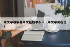 中文字幕字幕中文在线中不卡（中文字莫在现）