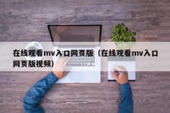 在线观看mv入口网页版（在线观看mv入口网页版视频）