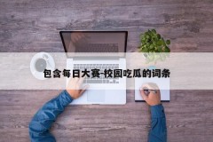 包含每日大赛－校园吃瓜的词条