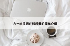 九一吃瓜网在线观看的简单介绍