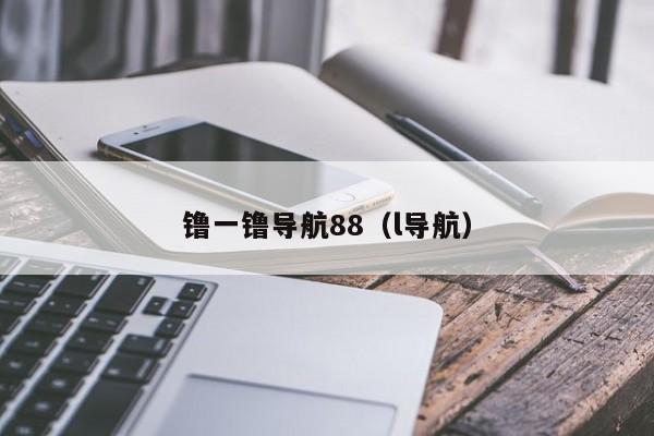 镥一镥导航88(l导航)